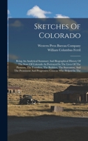 Sketches Of Colorado: Being An Analytical Summary And Biographical History Of The State Of Colorado As Portrayed In The Lives Of The Pioneers, The ... And Progressive Citizens Who Helped In The 1018817042 Book Cover