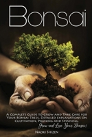 Bonsai: A Complete Guide to Grow and Take Care for Your Bonsai Trees. Detailed Explanations on Growing, Pruning and Spinning. Grow and Love Your Bonsai! 1802176233 Book Cover