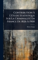 Contribution Ã L'Ã(c)tude Statistique Sur La CriminalitÃ(c) En France De 1826 Ã 1900 (French Edition) 1023722305 Book Cover