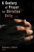 A Century of Prayer for Christian Unity 0802863663 Book Cover