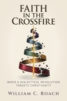 Faith in the Crossfire: When a Dialectical Revolution Targets Christianity 1947929372 Book Cover