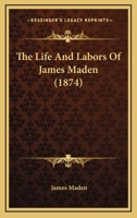 The Life And Labors Of James Maden 1120766346 Book Cover