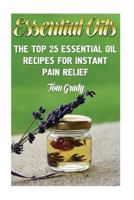 Essential Oils: The Top 25 Essential Oil Recipes For Instant Pain Relief 1540854132 Book Cover