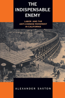 The Indispensable Enemy: Labor and the Anti-Chinese Movement in California 0520029054 Book Cover