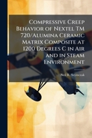 Compressive Creep Behavior of Nextel TM 720/Alumina Ceramic Matrix Composite at 1200 Degrees C in Air and in Steam Environment 1025140303 Book Cover