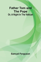 Father Tom and the Pope: Or, a night in the Vatican 9369874747 Book Cover