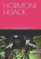 HORMONE HIJACK: The Secret Syndicate Running Your Life—and How to Take Back the Wheel B0GPR9G312 Book Cover