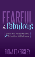 Fearful to Fabulous: Unlock Your Power, Move On, and Thrive After Midlife Divorce 1642797030 Book Cover