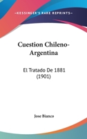 Cuestion Chileno-Argentina: El Tratado De 1881 (1901) 1145968872 Book Cover