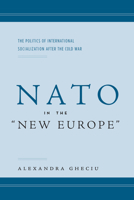 NATO in the "New Europe": The Politics of International Socialization after the Cold War 0804751617 Book Cover