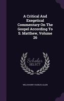A Critical and Exegetical Commentary on the Gospel According to S. Matthew, Volume 26 1357764138 Book Cover