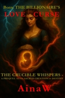 Born: THE BILLIONAIRE'S LOVE CURSE: "The Crucible Whispers: A Prequel to the Sacred Creation of Destiny" B0FTG53PHF Book Cover