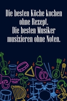 Die besten Köchekochen ohne Rezept Die besten Musiker musizieren ohne Noten: Notenheft DIN-A5 mit 100 Seiten leerer Notenzeilen zum Notieren von ... und Musik-Studenten (German Edition) 1693928299 Book Cover