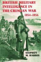 British Military Intelligence in the Crimean War, 1854-1856 (Cass Series--Studies in Intelligence) 1138873594 Book Cover
