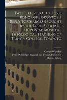 Two Letters to the Lord Bishop of Toronto in Reply to Charges Brought by the Lord Bishop of Huron Against the Theological Teaching of Trinity College, Toronto [microform] 1013308433 Book Cover