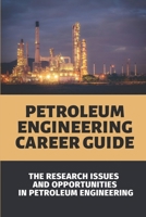 Petroleum Engineering Career Guide: The Research Issues And Opportunities In Petroleum Engineering: Petroleum Engineer Jobs And Careers B098GJDHWD Book Cover