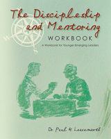 The Discipleship and Mentoring Workbook: A Workbook for Younger Emerging Leaders 1456353004 Book Cover