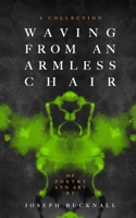 Waving From An Armless Chair: a Collection of Poetry and Art B08L5XT7WP Book Cover