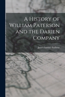A History of William Paterson and the Darien Company 1015911498 Book Cover