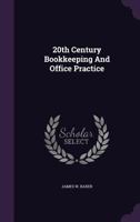 20th Century Bookkeeping And Office Practice: A Treatise On Modern Accounting And Business Customs As Illustrated In The "business Transactions" Which ... For Use In All Schools That Teach Bookkeeping 1378543351 Book Cover