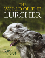 The World of the Lurcher: Their Blood, Their Breeding and Their Function 1846890780 Book Cover