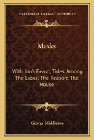 Masks: With Jim's Beast, Tides, Among The Lions, The Reason, The House 0548402019 Book Cover