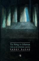 To Ring in Silence: New and Selected Poems 1904556884 Book Cover