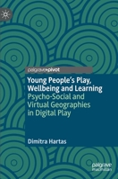 Young People's Play, Wellbeing and Learning: Psycho-Social and Virtual Geographies in Digital Play 3030600009 Book Cover