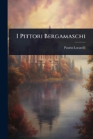 I Pittori Bergamaschi (Italian Edition) 102486765X Book Cover