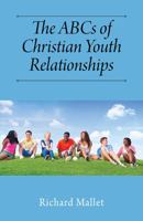 The ABCs of Christian Youth Relationships 1478793449 Book Cover