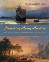 Pioneering Across America: The Families of Daniel B. Adlum and Patricia Reese 1620-2020 057873849X Book Cover