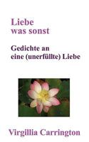 Liebe was sonst: Gedichte an eine unerfüllte Liebe 3837074455 Book Cover