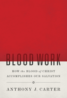 Blood Work: How the Blood of Christ Accomplishes Our Salvation 1567693148 Book Cover