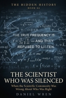 The Scientist Who Was Silenced: When the Scientific Community Was Wrong About Who Was Right (The Hidden History) B0H2CW8KT3 Book Cover