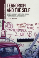 Terrorism and the Self: Gender, Violence, and Time in German Post-Terrorist Autobiography (New Directions in Terrorism Studies) 1526196719 Book Cover
