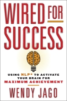 Wired for Success: Using NLP to Activate Your Brain for Maximum Achievement 0399160426 Book Cover