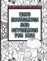 An Adult Coloring Book for Mom: Cute Gnomelings and Witchlings Coloring Book for Mom | Coloring Book for Mom with Quotes | 25 Coloring Pages 8.5 x 11 Great for Coloring Pencils B091F3MTNR Book Cover