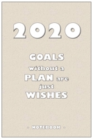 2020 GOALS whithout a PLAN are just WISHES - Notebook to write down your notes and organize your tasks for the year 2020: 6"x9" notebook with 110 blank lined pages 1650388594 Book Cover