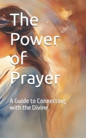 The Power of Prayer: A Guide to Connecting with the Divine B0GJJBW477 Book Cover