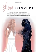 Shine Konzept(R): Wie du deinen inneren Kompass aktivierst und den Weg gehst, der für dich bestimmt ist (German Edition) 3384854845 Book Cover