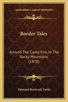 Border Tales: Around The Camp Fire, In The Rocky Mountains 1164590308 Book Cover