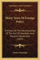 Thirty Years of Foreign Policy: A History of the Secretaryships of the Earl of Aberdeen and Viscount Palmerston 1289341109 Book Cover