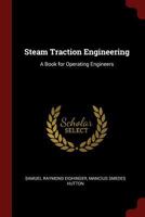 Steam Traction Engineering: A Book for Operating Engineers 1295551136 Book Cover