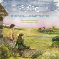 Elfie: Adventures on the Midwest Frontier 0984374264 Book Cover
