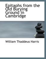 Epitaphs From the Old Burying Ground in Cambridge 1017669244 Book Cover