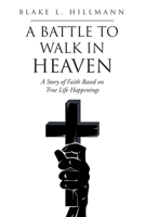 A Battle to Walk in Heaven: A Story of Faith Based on True Life Happenings 1098031431 Book Cover