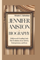 JENNIFER ANISTON BIOGRAPHY: Hollywood’s Leading Lady - The Evolution of an Actress, Entrepreneur, and Icon B0DXP2YTGT Book Cover