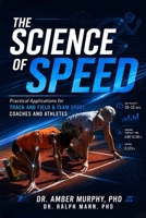 The Science of Speed: Practical Applications For Track and Field & Team Sport Coaches and Athletes B0H686VQ8X Book Cover