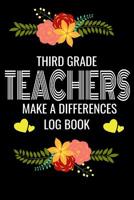 Third Grade Teachers Make A Difference Log Book: Back to School Teacher Appreciation Gift, Teacher session Grading Notebook, 6x9 120 Pages Notebook Gift 1082449873 Book Cover