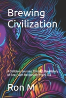 Brewing Civilization: A Delicious Journey Through the History of Beer, with Recipes for Every Era B0BW2VKLSW Book Cover